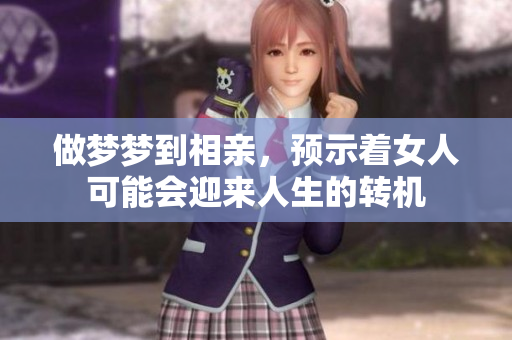 做梦梦到相亲，预示着女人可能会迎来人生的转机