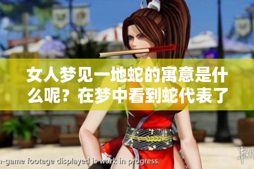 女人梦见一地蛇的寓意是什么呢？在梦中看到蛇代表了什么含义呢？