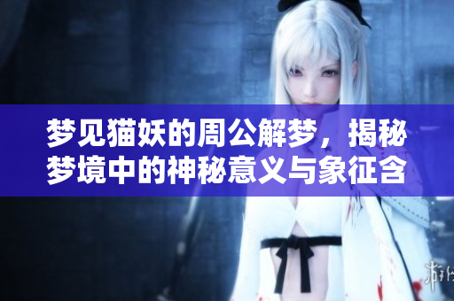 梦见猫妖的周公解梦，揭秘梦境中的神秘意义与象征含义