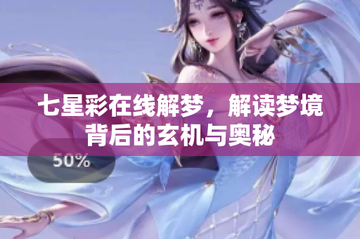 七星彩在线解梦，解读梦境背后的玄机与奥秘