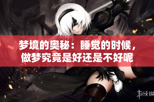 梦境的奥秘：睡觉的时候，做梦究竟是好还是不好呢