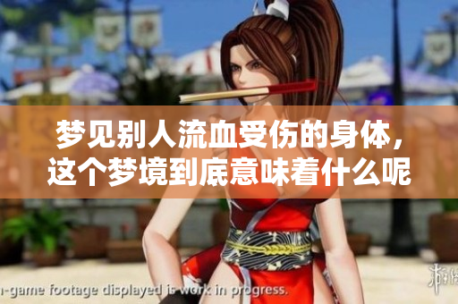 梦见别人流血受伤的身体，这个梦境到底意味着什么呢
