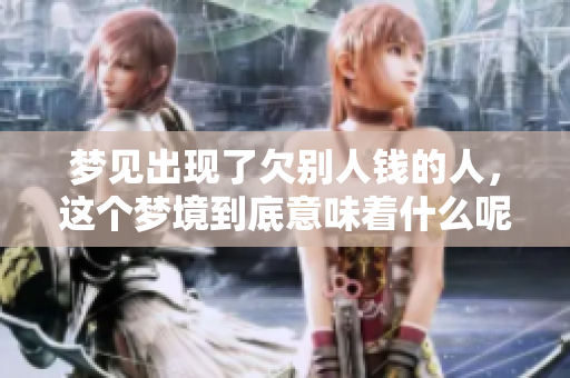 梦见出现了欠别人钱的人，这个梦境到底意味着什么呢
