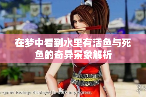 在梦中看到水里有活鱼与死鱼的奇异景象解析