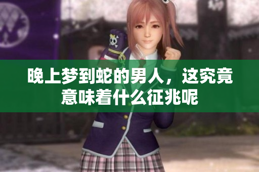 晚上梦到蛇的男人，这究竟意味着什么征兆呢