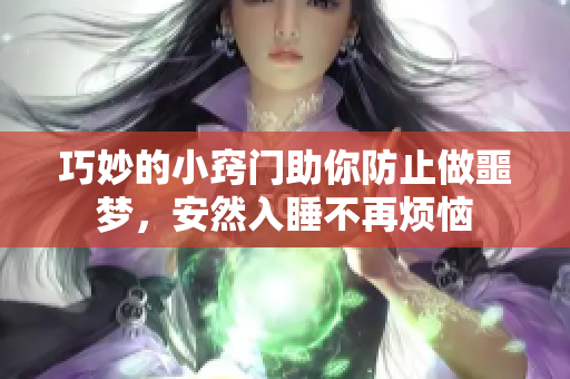 巧妙的小窍门助你防止做噩梦，安然入睡不再烦恼