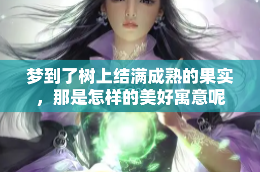 梦到了树上结满成熟的果实，那是怎样的美好寓意呢