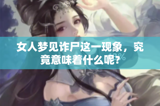 女人梦见诈尸这一现象，究竟意味着什么呢？