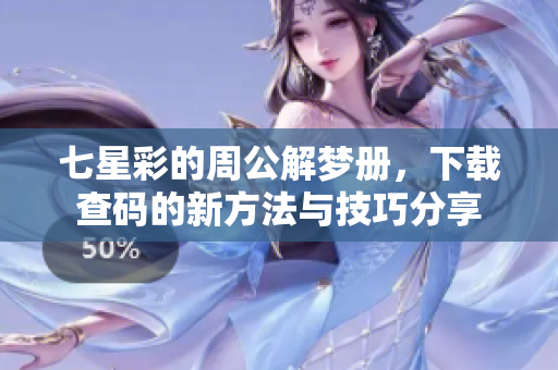 七星彩的周公解梦册，下载查码的新方法与技巧分享