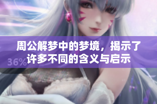 周公解梦中的梦境，揭示了许多不同的含义与启示