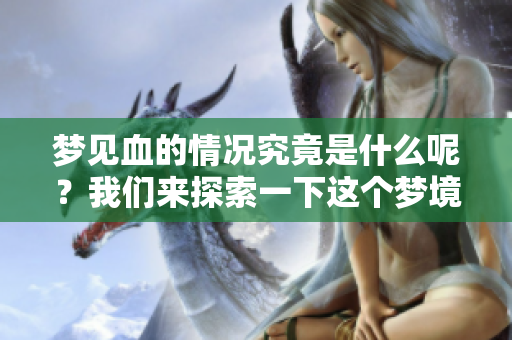 梦见血的情况究竟是什么呢？我们来探索一下这个梦境的深意。