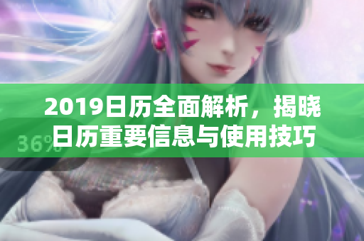 2019日历全面解析，揭晓日历重要信息与使用技巧