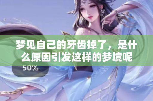 梦见自己的牙齿掉了，是什么原因引发这样的梦境呢