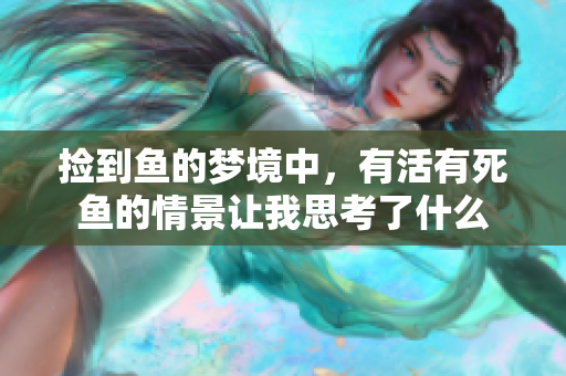 捡到鱼的梦境中，有活有死鱼的情景让我思考了什么