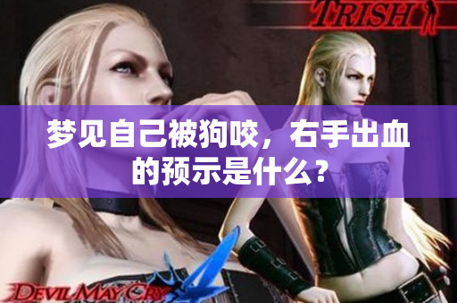 梦见自己被狗咬，右手出血的预示是什么？