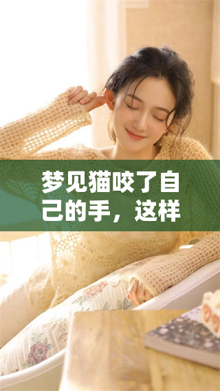 梦见猫咬了自己的手，这样的梦境意味着什么呢？你是否了解其中的含义呢？