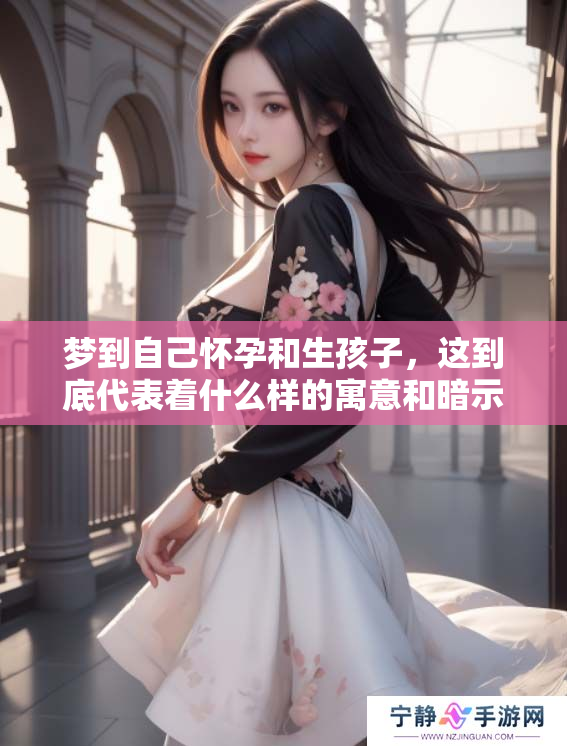 梦到自己怀孕和生孩子，这到底代表着什么样的寓意和暗示呢