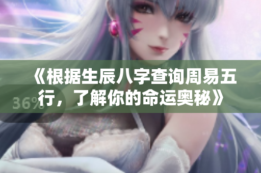 《根据生辰八字查询周易五行，了解你的命运奥秘》