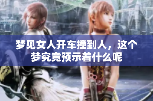 梦见女人开车撞到人，这个梦究竟预示着什么呢