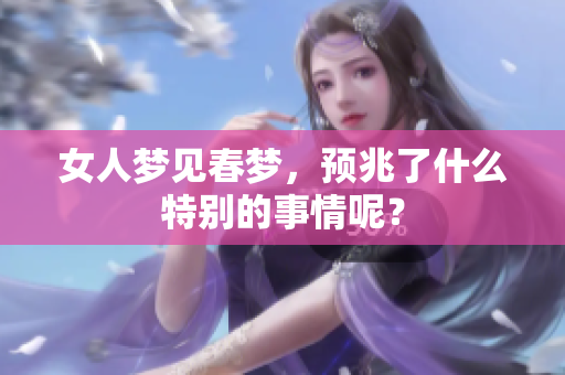 女人梦见春梦，预兆了什么特别的事情呢？