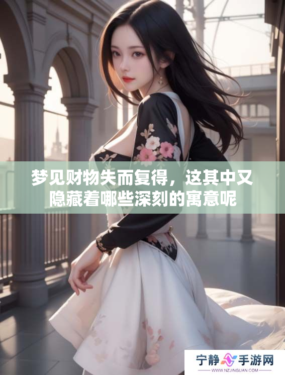 梦见财物失而复得，这其中又隐藏着哪些深刻的寓意呢