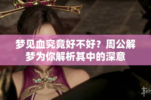 梦见血究竟好不好？周公解梦为你解析其中的深意