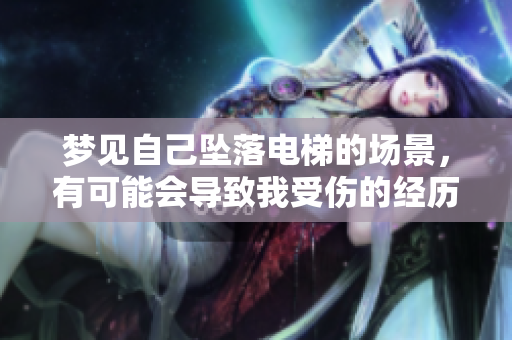 梦见自己坠落电梯的场景，有可能会导致我受伤的经历