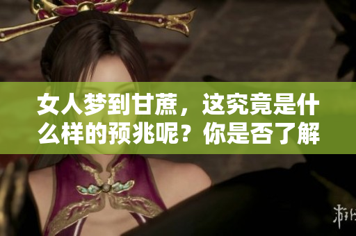 女人梦到甘蔗，这究竟是什么样的预兆呢？你是否了解其中的含义？