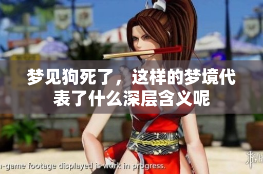 梦见狗死了，这样的梦境代表了什么深层含义呢