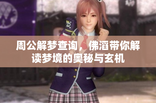 周公解梦查询，佛滔带你解读梦境的奥秘与玄机