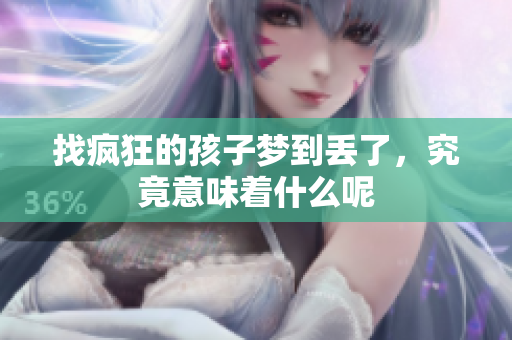 找疯狂的孩子梦到丢了，究竟意味着什么呢