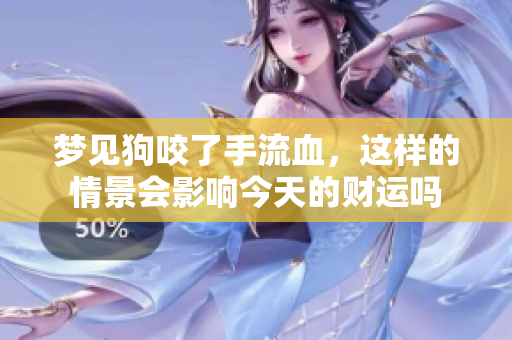 梦见狗咬了手流血，这样的情景会影响今天的财运吗