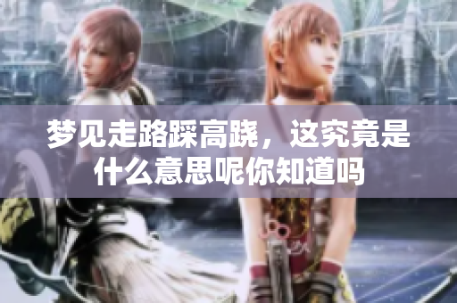 梦见走路踩高跷，这究竟是什么意思呢你知道吗