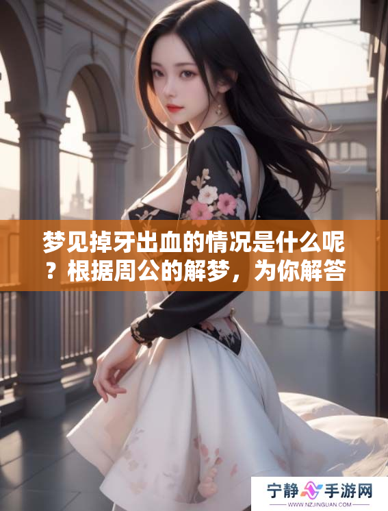 梦见掉牙出血的情况是什么呢？根据周公的解梦，为你解答详细含义。