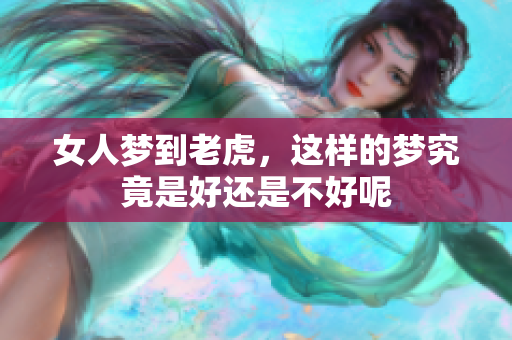 女人梦到老虎，这样的梦究竟是好还是不好呢
