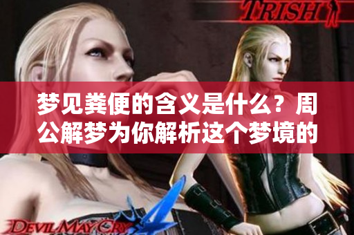 梦见粪便的含义是什么？周公解梦为你解析这个梦境的深层寓意。