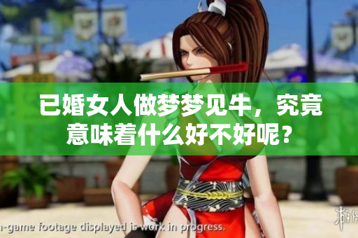 已婚女人做梦梦见牛，究竟意味着什么好不好呢？