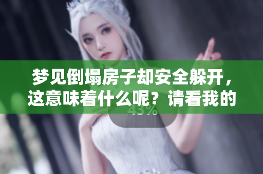 梦见倒塌房子却安全躲开，这意味着什么呢？请看我的解析。