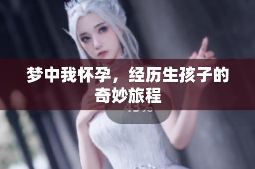 梦中我怀孕，经历生孩子的奇妙旅程