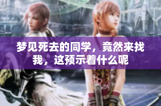 梦见死去的同学，竟然来找我，这预示着什么呢