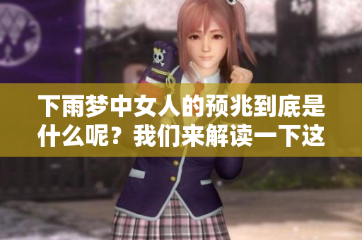 下雨梦中女人的预兆到底是什么呢？我们来解读一下这个梦境的含义。