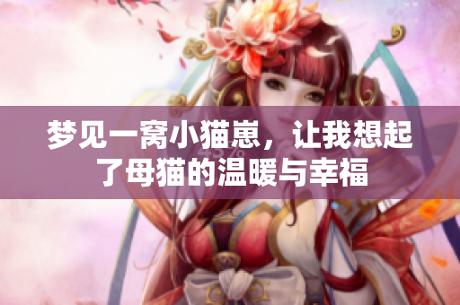 梦见一窝小猫崽，让我想起了母猫的温暖与幸福