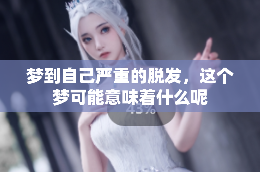 梦到自己严重的脱发，这个梦可能意味着什么呢