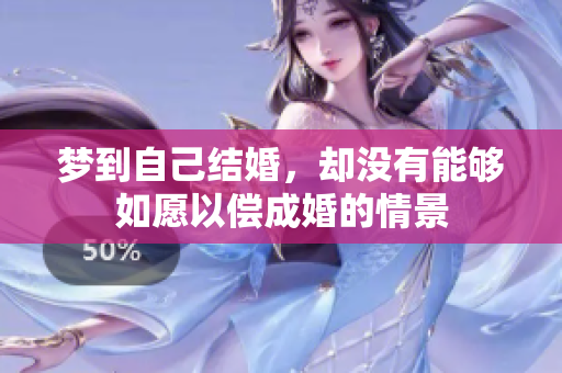 梦到自己结婚，却没有能够如愿以偿成婚的情景