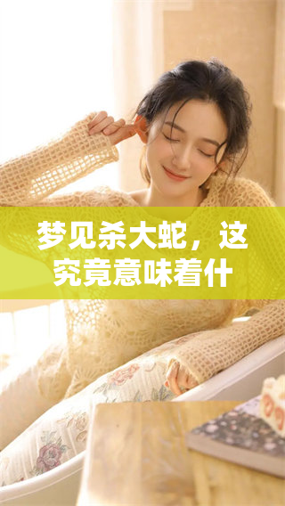 梦见杀大蛇，这究竟意味着什么呢？探寻梦境深层含义背后的秘密