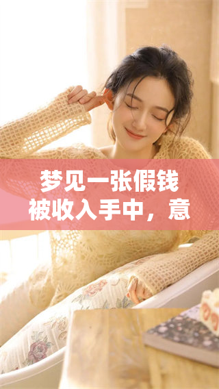 梦见一张假钱被收入手中，意味深长的梦境解析与启示