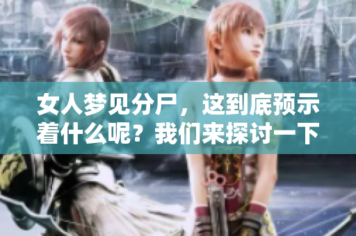 女人梦见分尸，这到底预示着什么呢？我们来探讨一下这个梦境的含义。