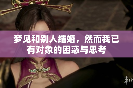 梦见和别人结婚，然而我已有对象的困惑与思考
