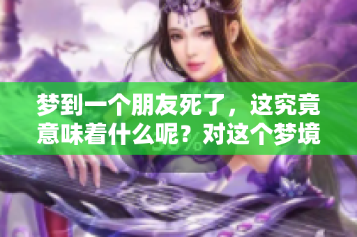 梦到一个朋友死了，这究竟意味着什么呢？对这个梦境的解析和思考。