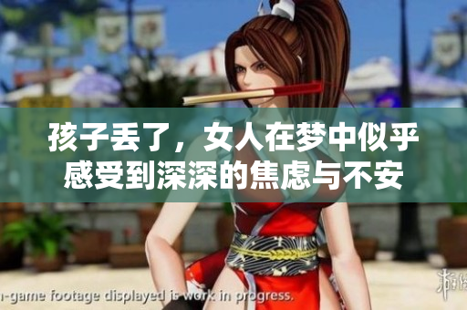 孩子丢了，女人在梦中似乎感受到深深的焦虑与不安